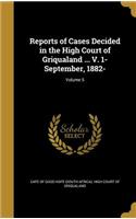 Reports of Cases Decided in the High Court of Griqualand ... V. 1- September, 1882-; Volume 5