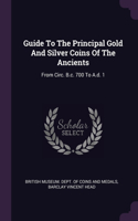 Guide To The Principal Gold And Silver Coins Of The Ancients: From Circ. B.c. 700 To A.d. 1