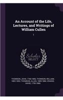 An Account of the Life, Lectures, and Writings of William Cullen: 1