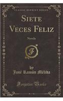 Siete Veces Feliz: Novela (Classic Reprint)