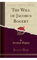 The Will of Jacobus Bogert (Classic Reprint)