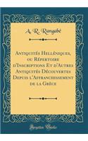 AntiquitÃ©s HellÃ©niques, Ou RÃ©pertoire d'Inscriptions Et d'Autres AntiquitÃ©s DÃ©couvertes Depuis l'Affranchissement de la GrÃ¨ce (Classic Reprint)