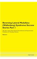 Reversing Lateral Medullary (Wallenberg) Syndrome: Success Stories Part 1 The Raw Vegan Plant-Based Detoxification & Regeneration Workbook for Healing Patients. Volume 6