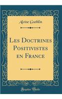 Les Doctrines Positivistes En France (Classic Reprint)