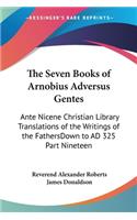 Seven Books of Arnobius Adversus Gentes: Ante Nicene Christian Library Translations of the Writings of the FathersDown to AD 325 Part Nineteen