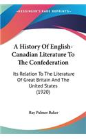 History Of English-Canadian Literature To The Confederation: Its Relation To The Literature Of Great Britain And The United States (1920)