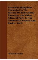 Parochial Antiquities Attempted In The History Of Ambrosden, Burcester, And Other Adjacent Parts In The Counties Of Oxford And Bucks - Vol I.