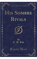 His Sombre Rivals, Vol. 13 (Classic Reprint): (English)