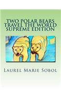 Two Polar Bears Travel The World Supreme Edition: (The Magic Polar Bears)