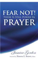 Fear Not! There Is Still Power in Prayer