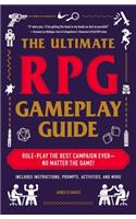 The Ultimate RPG Gameplay Guide: Role-Play the Best Campaign Ever--No Matter the Game!
