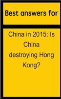 Best answers for China in 2015: Is China destroying Hong Kong?