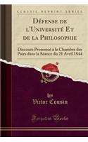 DÃ©fense de l'UniversitÃ© Et de la Philosophie: Discours PrononcÃ© Ã? La Chambre Des Pairs Dans La SÃ©ance Du 21 Avril 1844 (Classic Reprint)