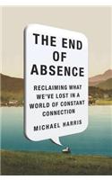 The End of Absence: Reclaiming What We’ve Lost in a World of Constant Connection