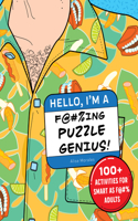 Hello, I'm a F@#%ing Puzzle Genius!: 100+ Activities for Smart as F@#% Adults