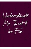 Underestimate Me. That'll be Fun