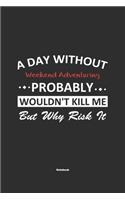 A Day Without Weekend Adventuring Probably Wouldn't Kill Me But Why Risk It Notebook
