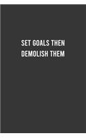 Set Goals Then Demolish Them - Motivational Notebook, Inspirational Journal, Inspiring and Empowering Gift Idea for Coworkers/Friends/Family: 6"x9" Lined Blank 100 Pages Notebook