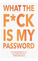 What The F*ck Is My Password: Password Organizer Notebook: Internet Password Logbook/ Password Tracker So You Can Log Into Your Shit Without Brain Fart (100 Page, Small, 6 x 9 in