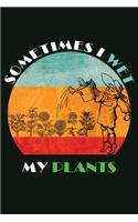 Sometimes I Wet My Plants