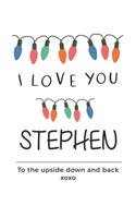 i love you Stephen to the upside down and back Notebook, Valentines Day Anniversary Gift Ideas For Stephen Name Gift Idea Notebook