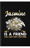 Jasmine Is a Friend You Can Visit Anytime: Funny Jasmine Florist Gardener Lined Notebook/ Blank Journal For Gardening Plant Lady, Inspirational Saying Unique Special Birthday Gift Idea Person