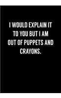 I Would Explain It To You But I Am Out Of Puppets And Crayons: Funny Gag Gifts For Coworkers Notebook (Dot Grid Journal & Weekly Planner)