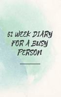 52 Week Diary for a Busy Person: Journal/Tracker for Men Women Girls and Boy to Jot Down Your Creative Ideas, Appointments, Notes and Reminders