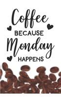 Coffee Because Monday Happens Notebook: Coffee Lovers Gift - Blank Coffee Because Monday Happens Notebook / Journal Gift ( 6 x 9 - 110 blank pages )