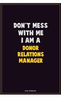 Don't Mess With Me, I Am A Donor Relations Manager: Career Motivational Quotes 6x9 120 Pages Blank Lined Notebook Journal