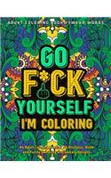 Go Fu*k Yourself I'm Coloring: An Adult Coloring Book of 50 Hilarious, Rude and Funny Swearing and Sweary Designs: adukt coloring books swear words