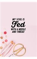 My Soul Is Fed With A Needle And Thread: funny notebook and journal Wide Ruled 6x9 120 Pages.