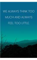 Inspirational Quote Notebook - 'We Always Think Too Much And Always Feel Too Little.' - Inspirational Journal to Write in: Medium College-Ruled Journey Diary, 110 page, Lined, 6x9 (15.2 x 22.9 cm)