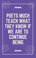 Poets much teach what they know if we are to continue being: Best Teacher Notebook - Best Gift For Teacher - Lined Journal 6" x 9"
