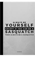 Always Be Yourself Except If You Can Be A Sasquatch