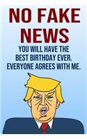 No Fake News You Will Have The Best Birthday Ever Everyone Agrees With Me