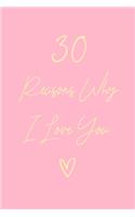 30 Reasons Why I Love You: 6x9" Lined Notebook/Journal Gift For Couples. Perfect Romantic, Birthday, Anniversary, Valentine's Gift