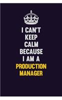 I Can't Keep Calm Because I Am A Production Manager: Motivational and inspirational career blank lined gift notebook with matte finish