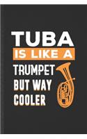 Tuba Is Like a Trumpet but Way Cooler: Funny Blank Lined Music Teacher Lover Notebook/ Journal, Graduation Appreciation Gratitude Thank You Souvenir Gag Gift, Superb Graphic 110 Pages