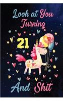Look at You Turning 21 And Shit: Birthday Gift for 21 Years Old Unicorn Lover. 100 Pages 6*9 inch Notebook Diary Journal. A Funny 21st Birthday Gift- Blank Lined Journal.Funny Birth