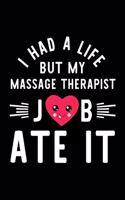 I Had A Life But My Massage Therapist Job Ate It: Hilarious & Funny Journal for Massage Therapist - Funny Christmas & Birthday Gift Idea for Massage Therapist - Massage Therapist Notebook - 100 page