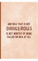 An Idea That Is Not Dangerous Is Not Worthy Of Being Called An Idea At All