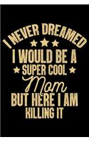 I Never Dreamed I Would Be A Super Cool Mom