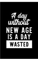 A Day Without New Age Is A Day Wasted: Notebook for New Age Lover - Great Christmas & Birthday Gift Idea for New Age Fan - New Age Journal - New Age Fan Diary - 100 pages 6x9 inches