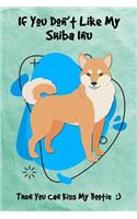 If You Don't Like My Shiba Inu Then You Can Kiss My Bootie: Journal Notebook Gift for Dog and Puppy Lovers