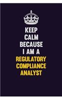Keep Calm Because I Am A Regulatory Compliance Analyst: Motivational and inspirational career blank lined gift notebook with matte finish