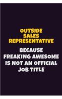 Outside Sales Representative, Because Freaking Awesome Is Not An Official Job Title: 6X9 Career Pride Notebook Unlined 120 pages Writing Journal