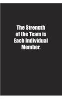 The Strength of the Team is Each Individual Member.: Lined notebook