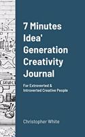 7 Minutes Idea' Generation Creativity Journal: For Extroverted & Introverted Creative People