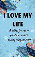 I love my life A guided journal for gratitude practice, anxiety relief and more